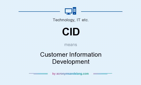 What does CID mean? It stands for Customer Information Development