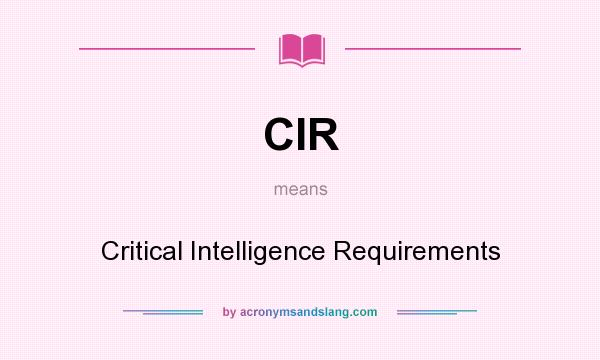 What does CIR mean? It stands for Critical Intelligence Requirements