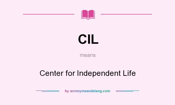 What does CIL mean? It stands for Center for Independent Life