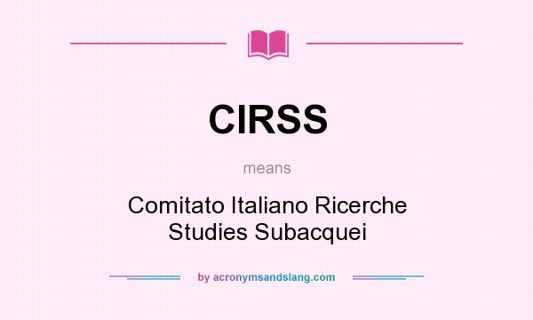 What does CIRSS mean? It stands for Comitato Italiano Ricerche Studies Subacquei