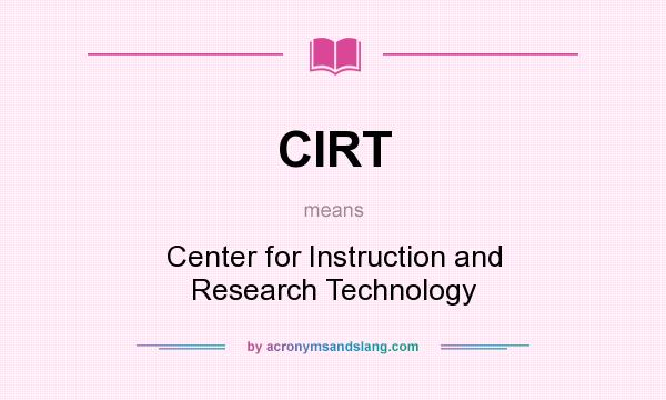 What does CIRT mean? It stands for Center for Instruction and Research Technology