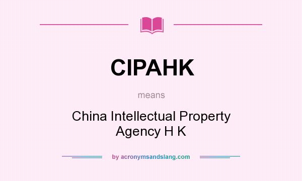 What does CIPAHK mean? It stands for China Intellectual Property Agency H K