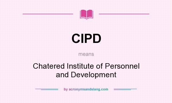 What does CIPD mean? It stands for Chatered Institute of Personnel and Development