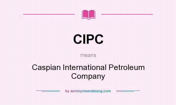 What does CIPC mean? It stands for Caspian International Petroleum Company