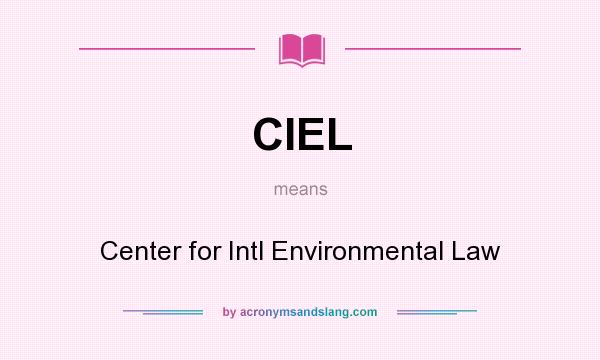 What does CIEL mean? It stands for Center for Intl Environmental Law