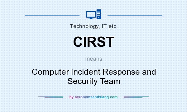 What does CIRST mean? It stands for Computer Incident Response and Security Team