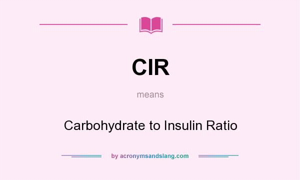 What does CIR mean? It stands for Carbohydrate to Insulin Ratio