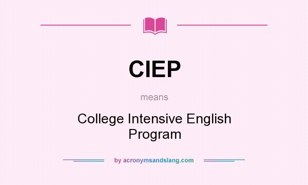 What does CIEP mean? It stands for College Intensive English Program