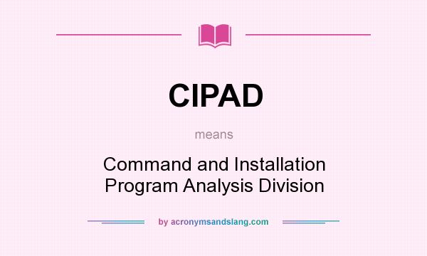 What does CIPAD mean? It stands for Command and Installation Program Analysis Division