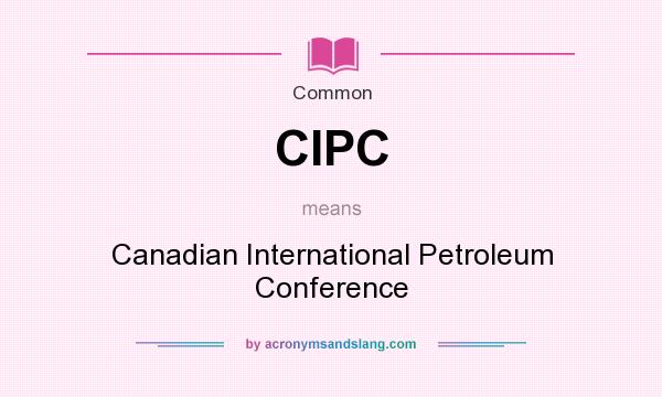 What does CIPC mean? It stands for Canadian International Petroleum Conference
