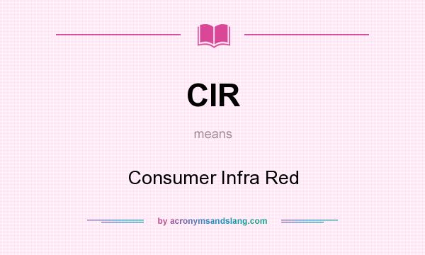 What does CIR mean? It stands for Consumer Infra Red