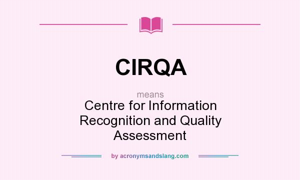 What does CIRQA mean? It stands for Centre for Information Recognition and Quality Assessment