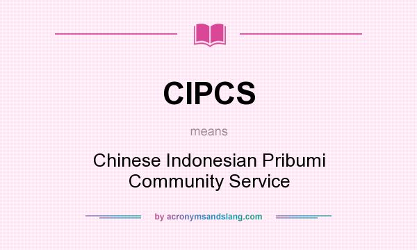 What does CIPCS mean? It stands for Chinese Indonesian Pribumi Community Service