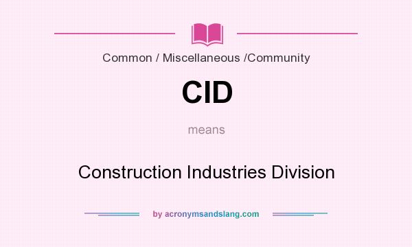 What does CID mean? It stands for Construction Industries Division
