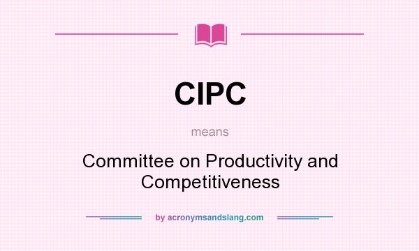 What does CIPC mean? It stands for Committee on Productivity and Competitiveness