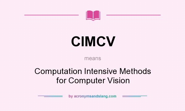 What does CIMCV mean? It stands for Computation Intensive Methods for Computer Vision