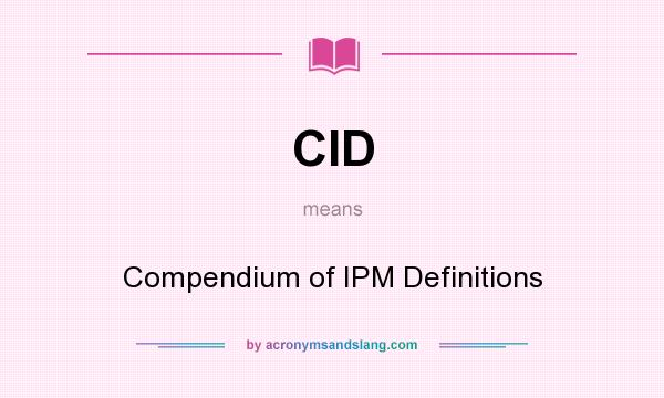What does CID mean? It stands for Compendium of IPM Definitions