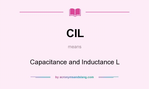 What does CIL mean? It stands for Capacitance and Inductance L