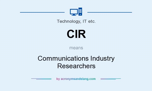 What does CIR mean? It stands for Communications Industry Researchers