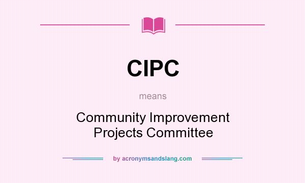 What does CIPC mean? It stands for Community Improvement Projects Committee