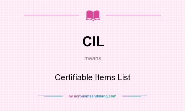 What does CIL mean? It stands for Certifiable Items List