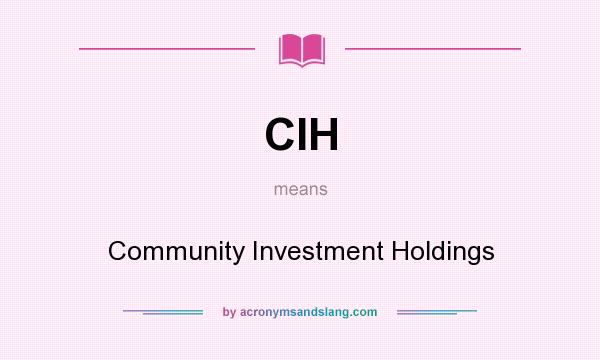 What does CIH mean? It stands for Community Investment Holdings