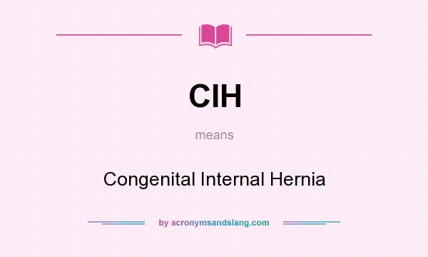 What does CIH mean? It stands for Congenital Internal Hernia