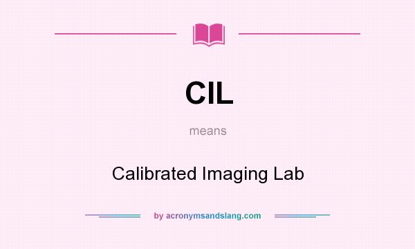 What does CIL mean? It stands for Calibrated Imaging Lab