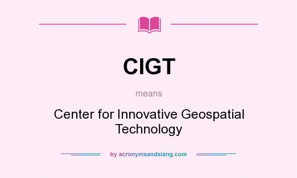 What does CIGT mean? It stands for Center for Innovative Geospatial Technology