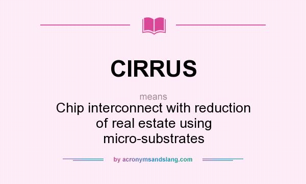 What does CIRRUS mean? It stands for Chip interconnect with reduction of real estate using micro-substrates