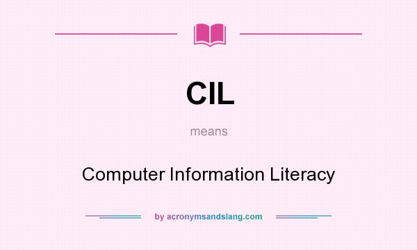 What does CIL mean? It stands for Computer Information Literacy