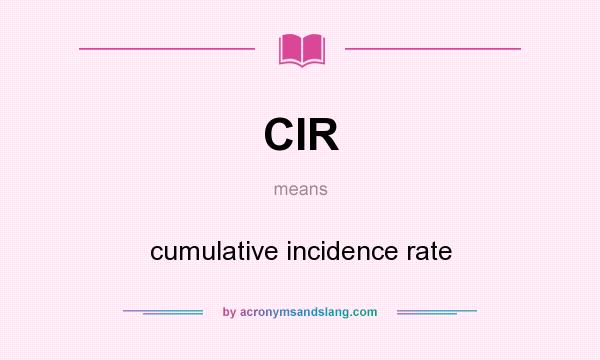 What does CIR mean? It stands for cumulative incidence rate