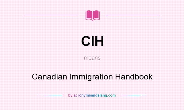 What does CIH mean? It stands for Canadian Immigration Handbook