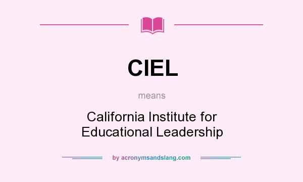 What does CIEL mean? It stands for California Institute for Educational Leadership