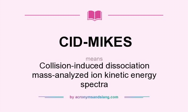 What does CID-MIKES mean? It stands for Collision-induced dissociation mass-analyzed ion kinetic energy spectra