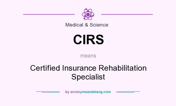 What does CIRS mean? It stands for Certified Insurance Rehabilitation Specialist