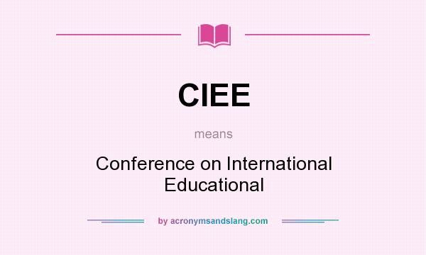 What does CIEE mean? It stands for Conference on International Educational