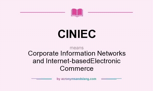 What does CINIEC mean? It stands for Corporate Information Networks and Internet-basedElectronic Commerce