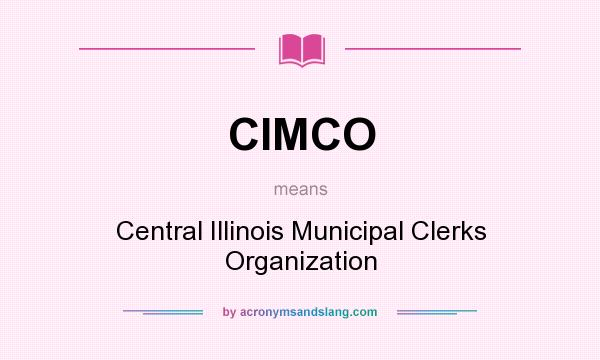 What does CIMCO mean? It stands for Central Illinois Municipal Clerks Organization