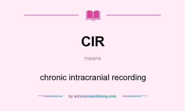 What does CIR mean? It stands for chronic intracranial recording
