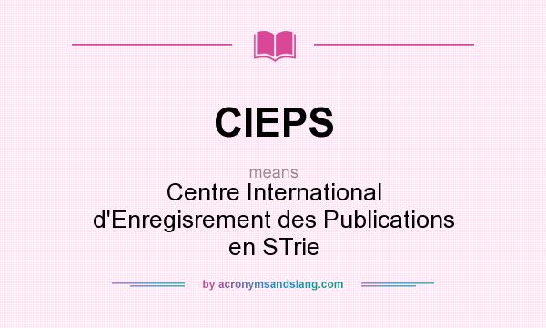 What does CIEPS mean? It stands for Centre International d`Enregisrement des Publications en STrie