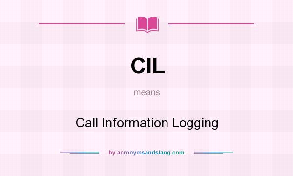 What does CIL mean? It stands for Call Information Logging