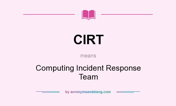 What does CIRT mean? It stands for Computing Incident Response Team