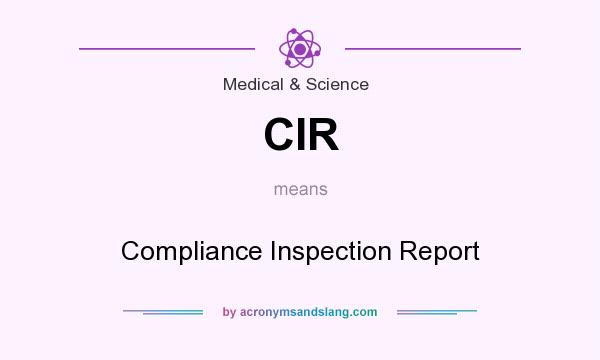 What does CIR mean? It stands for Compliance Inspection Report