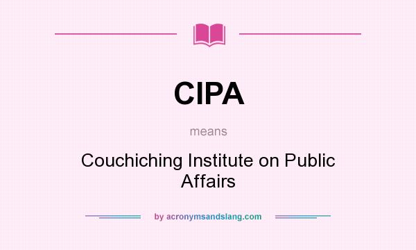 What does CIPA mean? It stands for Couchiching Institute on Public Affairs