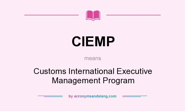 What does CIEMP mean? It stands for Customs International Executive Management Program