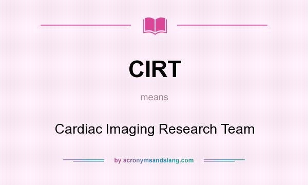 What does CIRT mean? It stands for Cardiac Imaging Research Team