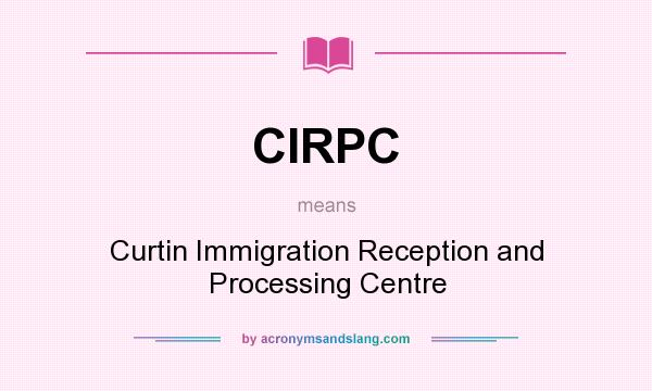 What does CIRPC mean? It stands for Curtin Immigration Reception and Processing Centre
