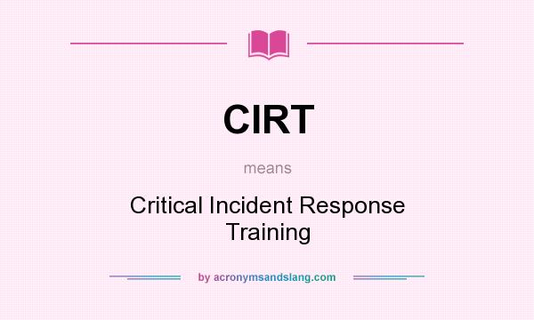 What does CIRT mean? It stands for Critical Incident Response Training
