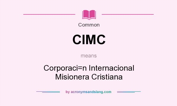 What does CIMC mean? It stands for Corporaci=n Internacional Misionera Cristiana